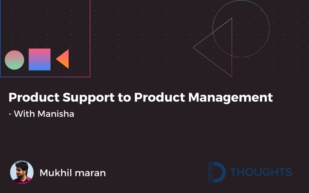 From Product Support to Product Management : A Fireside Chat With Product Manager Manisha
